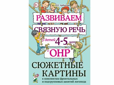 Развиваем связную речь у детей 4–5 лет с ОНР. Сюжетные картины к конспектам. Арбекова Н.Е.