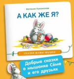 А как же я? Сказки мамы-мышки. Терапевтические сказки для детей. Лукомская Наталья