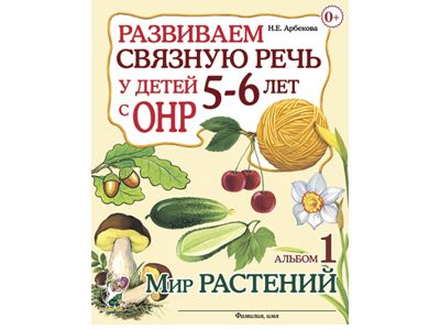 Развиваем связную речь у детей 5–6 лет с ОНР. Альбом 1. Мир растений