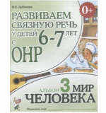 Развиваем связную речь у детей 6-7 лет с ОНР. Альбом 3. Мир человека. Арбекова Н.Е. 